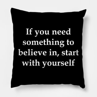 If you need something to believe in, start with yourself motivation Pillow