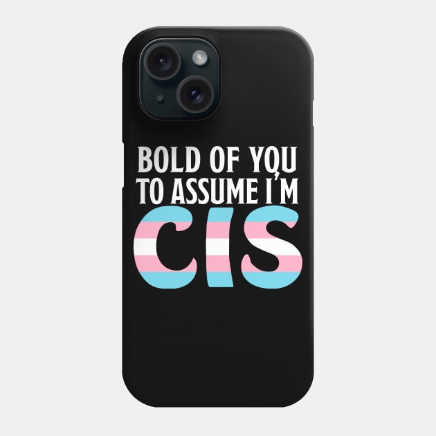 Bold of You To assume I'm Cis Phone Case by Basilisk