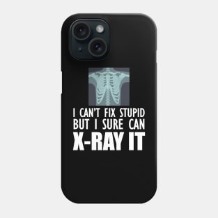 Radiology Tech - I can't fix stupid but I sure can X-Ray It Phone Case