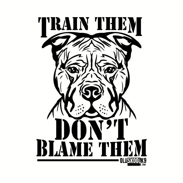 Train them, Don't blame them by OldskoolK9