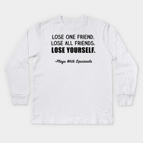 Lose One Friend Lose All Friends Lose Yourself Shirt Boy Meets Lose One Friend Lose All Friends Lose Yourself Shirt Boy Meets