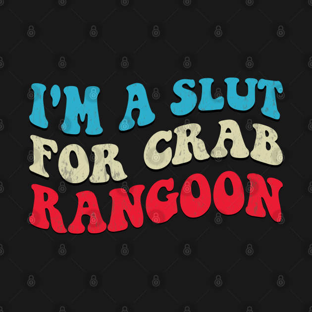 I'm A Slut For Crab Rangoon Funny Crab Rangoon Meme Im A Slut For Crab Rangoon TShirt