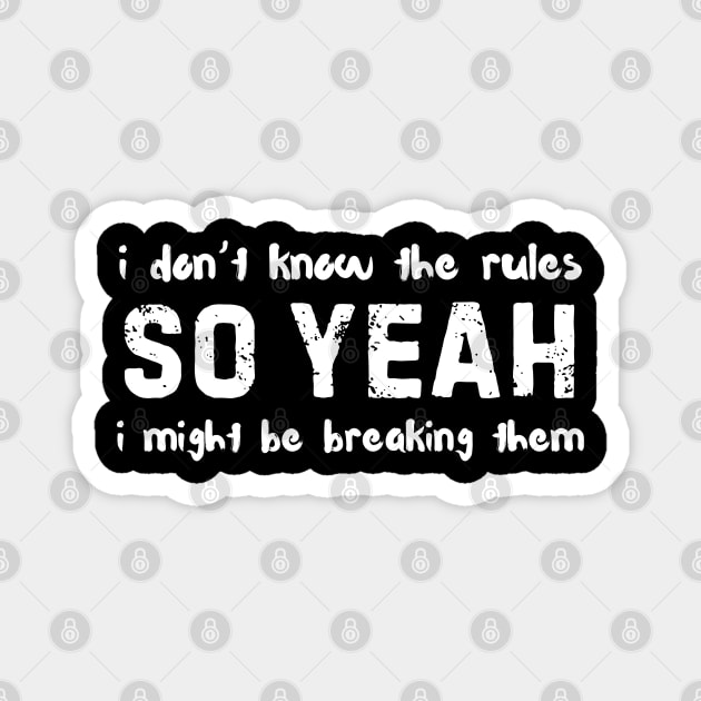I Dont Know The Rules So Yeah I Might Be Breaking Them Funny Magnet by The WYLD Tribe