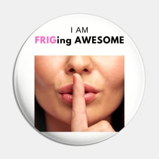 I am Frig-ing awesome! Pin