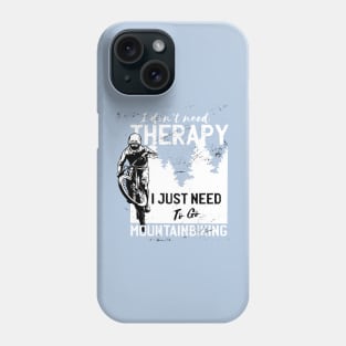 I Don't Need Therapy I Just Need to Go Mountain Biking Phone Case