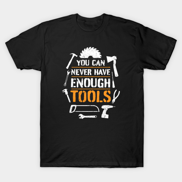 Discover You can never have enough tools – funny handyman saying - Tools - T-Shirt