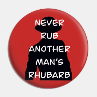 Never Rub Another Man’s Rhubarb Pin