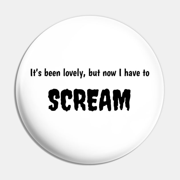 It's been lovely, but now I have to scream Pin by TeeGeek Boutique