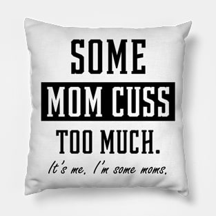 Some Moms Cuss Too Much - Mother's Day Funny Gift Pillow