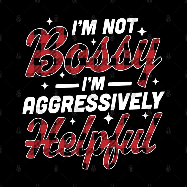 I'm Not Bossy I'm Aggressively Helpful Funny I'm the Boss by OrangeMonkeyArt