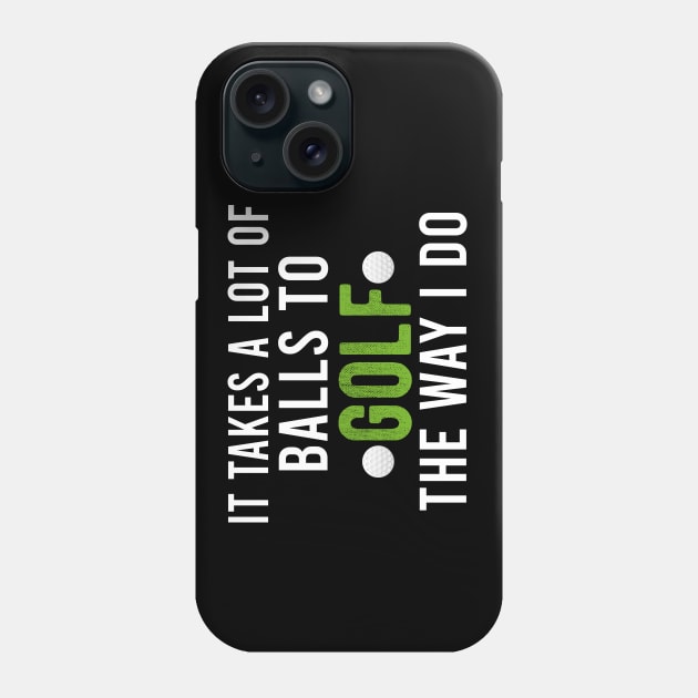 It Takes A Lot Of Balls To Golf The Way I Do, Funny Golf Joke Gift Phone Case by Justbeperfect