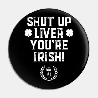 Shut Up Liver You're Irish Funny St Patrick's Day Pin