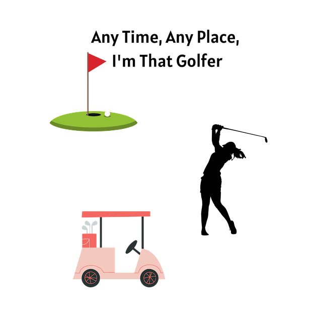 Any Time,Any Place, I'm That Golfer by OrderMeOne