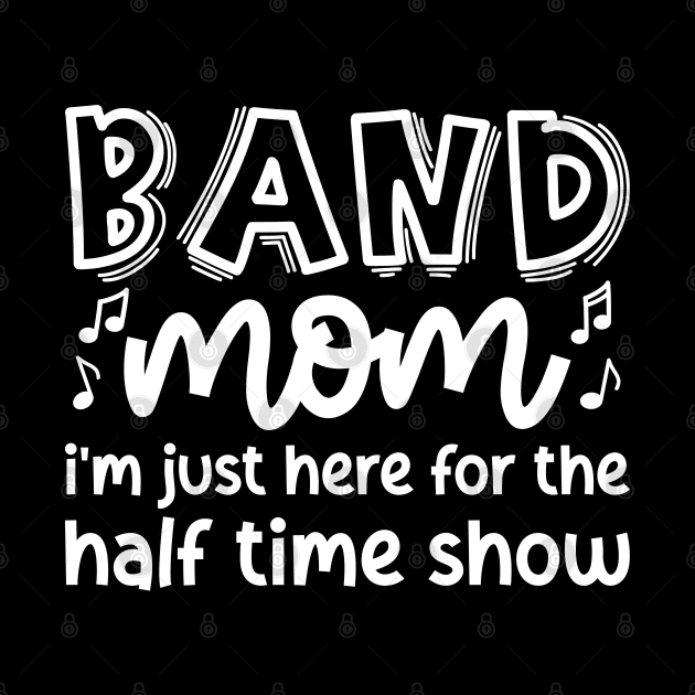 Band Mom I’m Just Here For The Halftime Show Marching Band Cute Funny by GlimmerDesigns