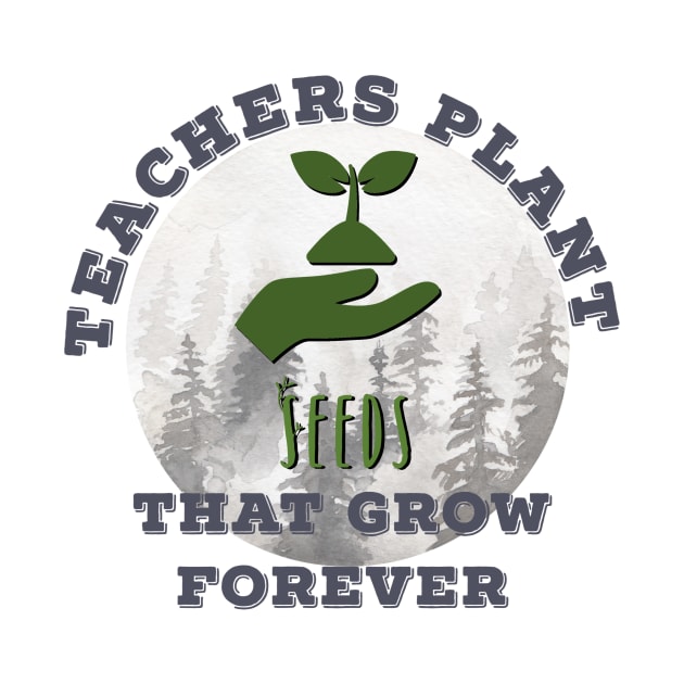 Teachers Plant Seeds That Grow Forever by MyMotivationalLab
