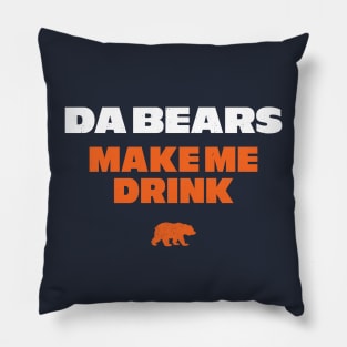 Da Bears make me drink Pillow