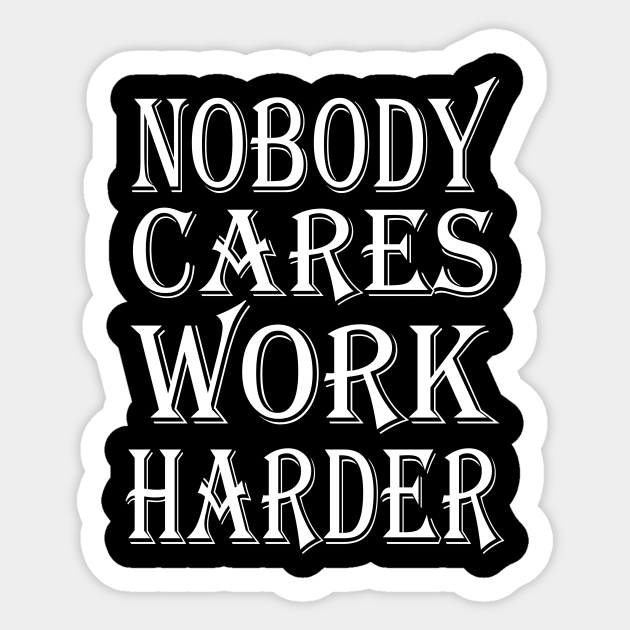 Retro Nobody Cares Work Harder Sarcastic Motivational Gift Sticker - Nobody Cares Work Harder - Sticker