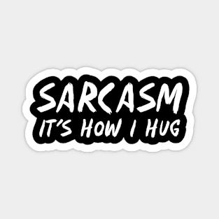 Sarcasm It's How I Hug Funny Magnet