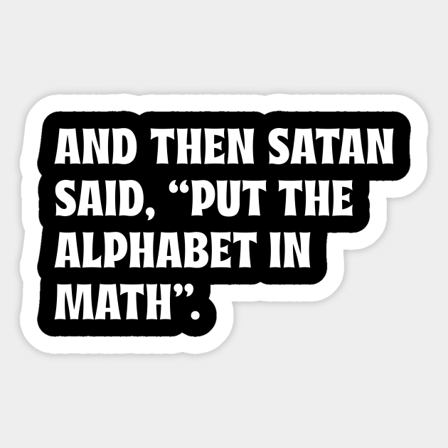 Discover And then satan said, put the alphabet in math - Funny Math - Sticker