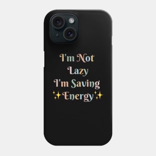 "I'm Not Lazy, I'm Saving Energy" Phone Case