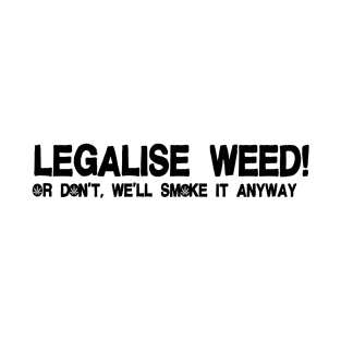 Legalise Weed! Or Don't T-Shirt