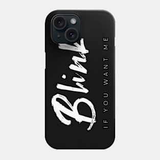 Blink If You Want Me Phone Case