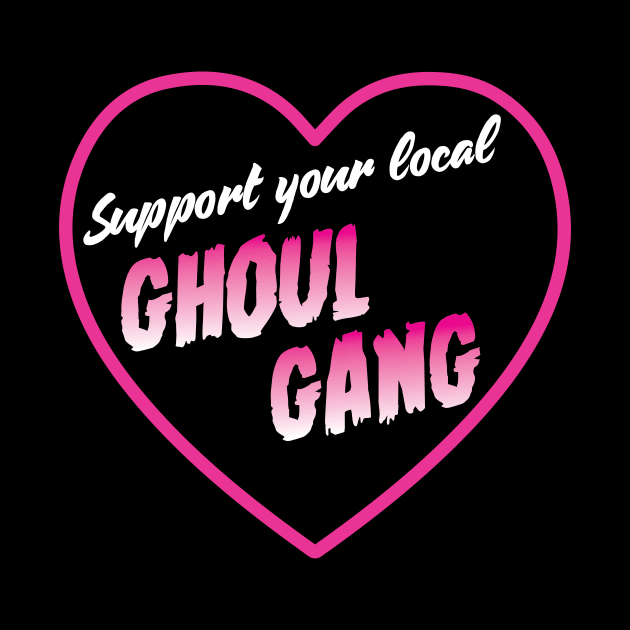 Support your local Ghoul Gang by michaelatyson