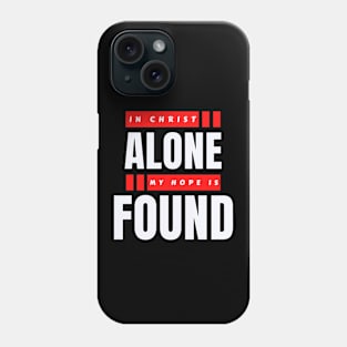 In Christ Alone My Hope Is Found | Christian Saying Phone Case