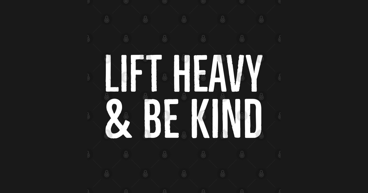 Lift Heavy & Be Kind Lift Heavy Be Kind TShirt TeePublic