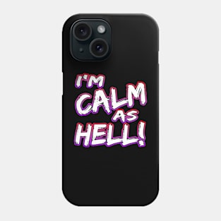 I'm Calm As Hell! Phone Case