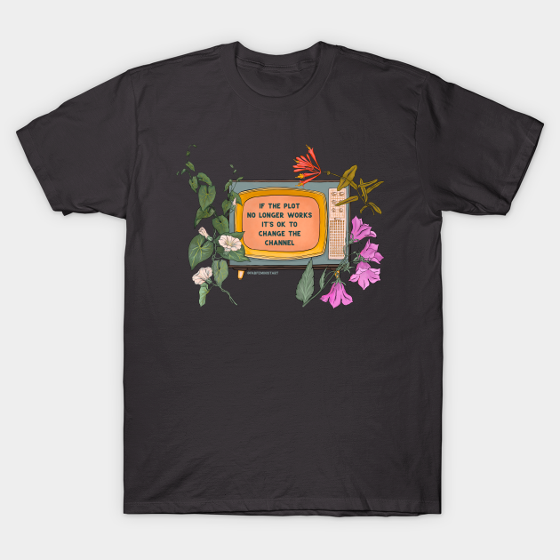 If The Plot No Longer Works It's Ok To Change The Channel - Self Care - T-Shirt