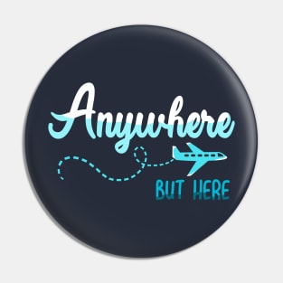 Anywhere But Here Here Pin