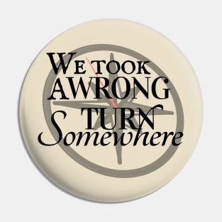 We Took a Wrong Turn Somewhere Pin