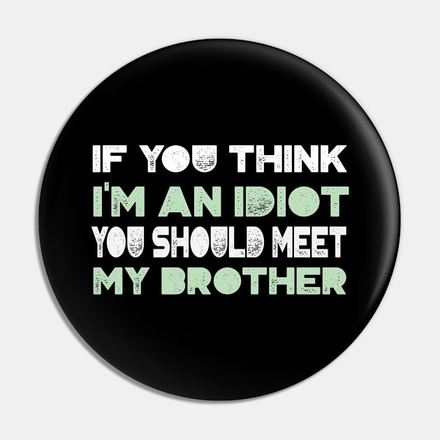 if you think i'm an idiot you should meet my brother Pin by BaderAbuAlsoud