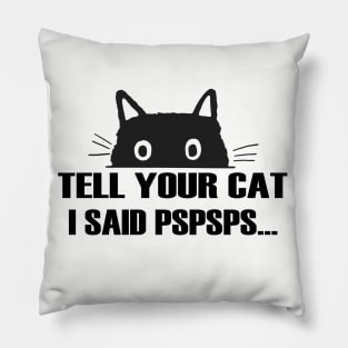 Tell Your Cat I Said Pspsps Pillow