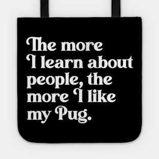 The More I Learn About People, the More I Like My Pug Tote