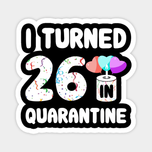 I Turned 26 In Quarantine Magnet