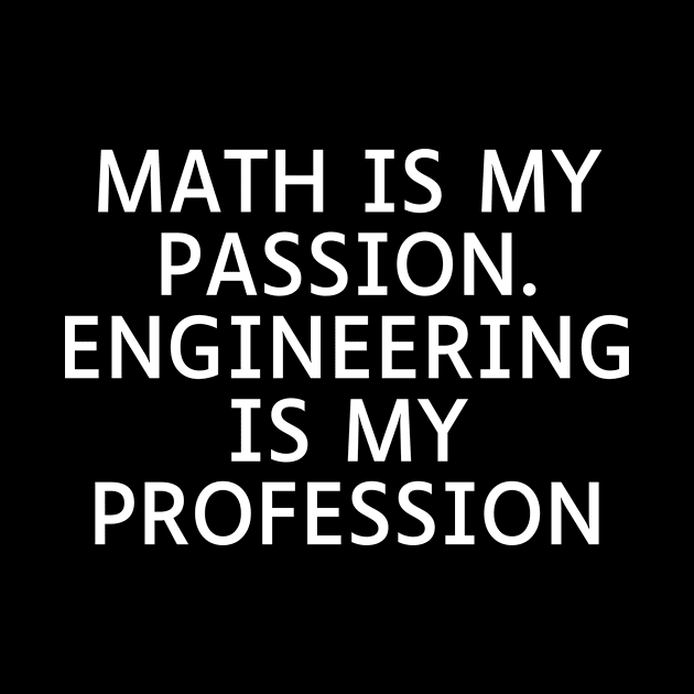 Math is my Passion. Engineering is my Profession by Word and Saying