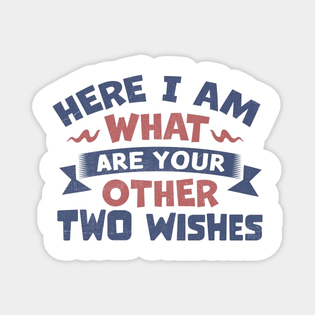 Here I Am, What Are Your Other Two Wishes Magnet by TheDesignDepot