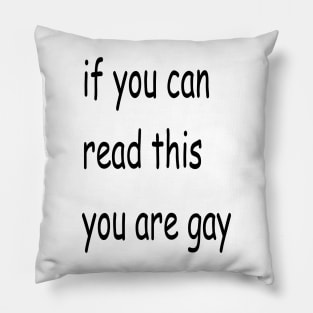 if you can read this you are gay Pillow