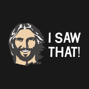 I Saw That! - Jesus T-Shirt