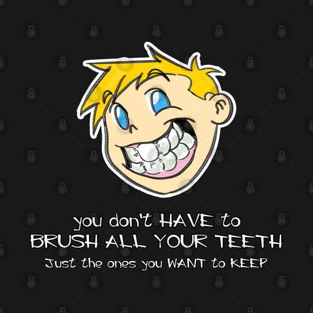 You Don't Have To Brush All Your Teeth, Just The Ones You Want To Keep by Tokoku Design