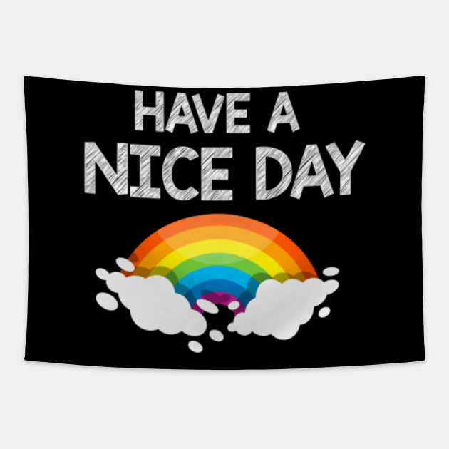 Rainbow Pictures T Shirt Rainbow Quotes Have A Nice Day Funny Tapisserie Teepublic Fr