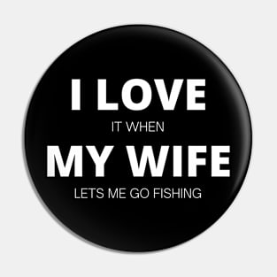 I LOVE IT WHEN MY WIFE LETS ME GO FISHING Pin