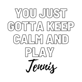 You Just Gotta Keep Calm and Play Tennis! T-Shirt