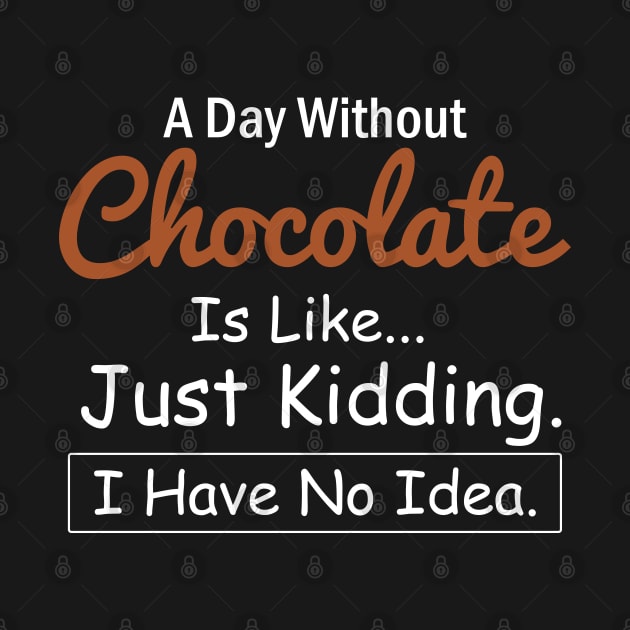 A Day Without Chocolate is Like..Just Kidding I Have No Idea by AngelGurro