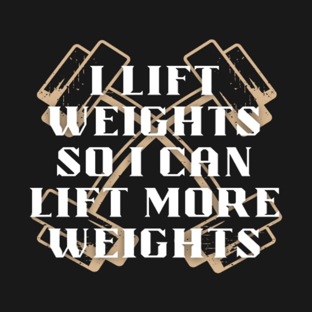 I lift weights so I can lift more weights by Totality Addict