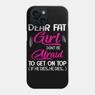 Dear Fat Girl Don't Be Afraid To Get On Top If He Dies He Dies Summer Holidays Christmas In July Phone Case