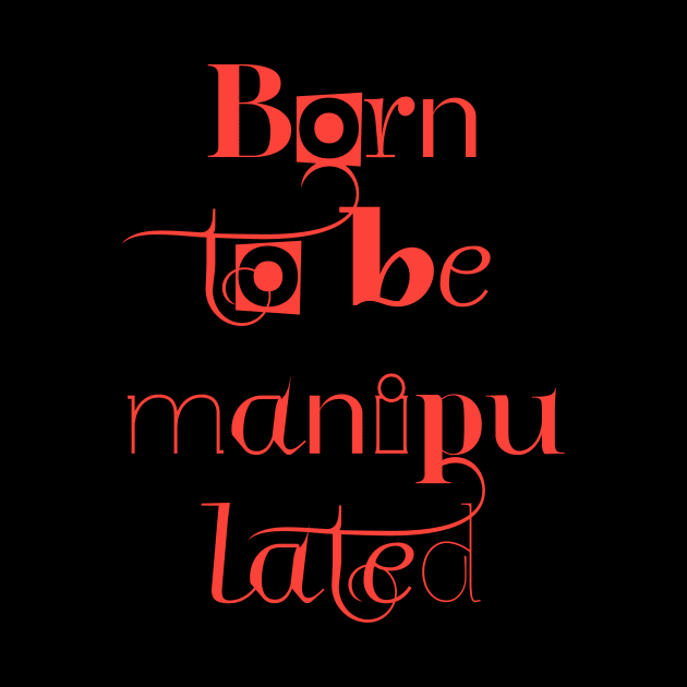 BORN TO BE MANIPULATED by Utopic Slaps