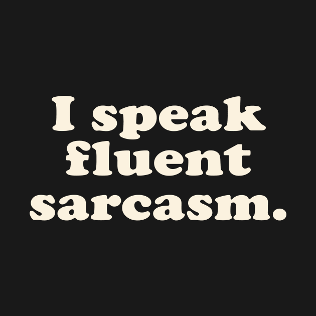 I speak Fluent Sarcasm by AtomicMadhouse